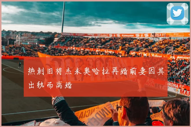 热刺旧将杰米奥哈拉再婚前妻因其出轨而离婚